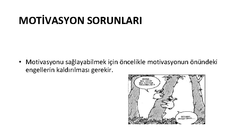 MOTİVASYON SORUNLARI • Motivasyonu sağlayabilmek için öncelikle motivasyonun önündeki engellerin kaldırılması gerekir. 