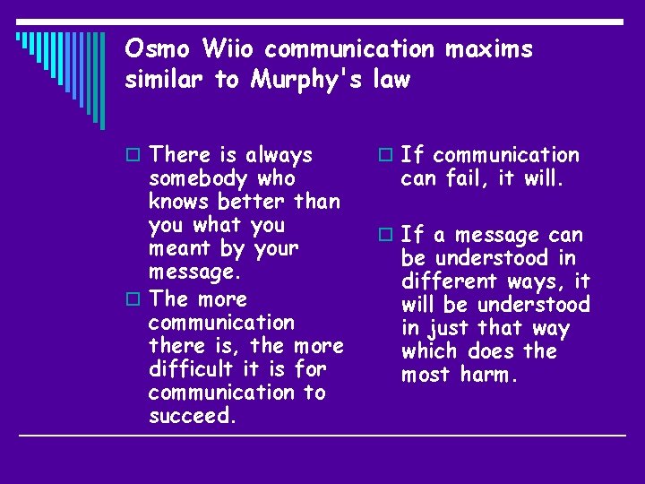 Osmo Wiio communication maxims similar to Murphy's law o There is always somebody who