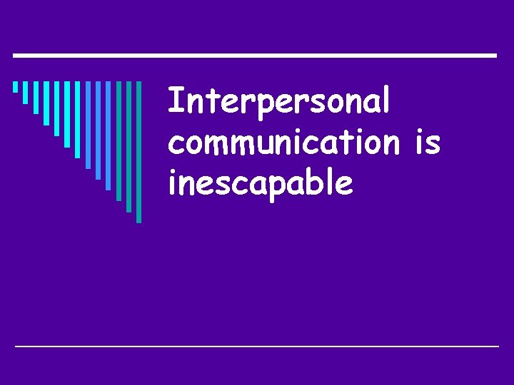 Interpersonal communication is inescapable 