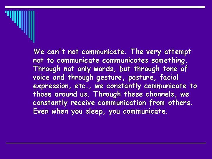 We can't not communicate. The very attempt not to communicates something. Through not only