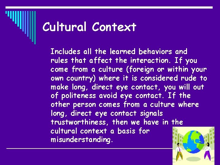 Cultural Context Includes all the learned behaviors and rules that affect the interaction. If