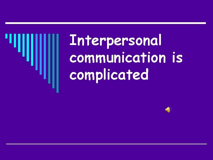 Interpersonal communication is complicated 