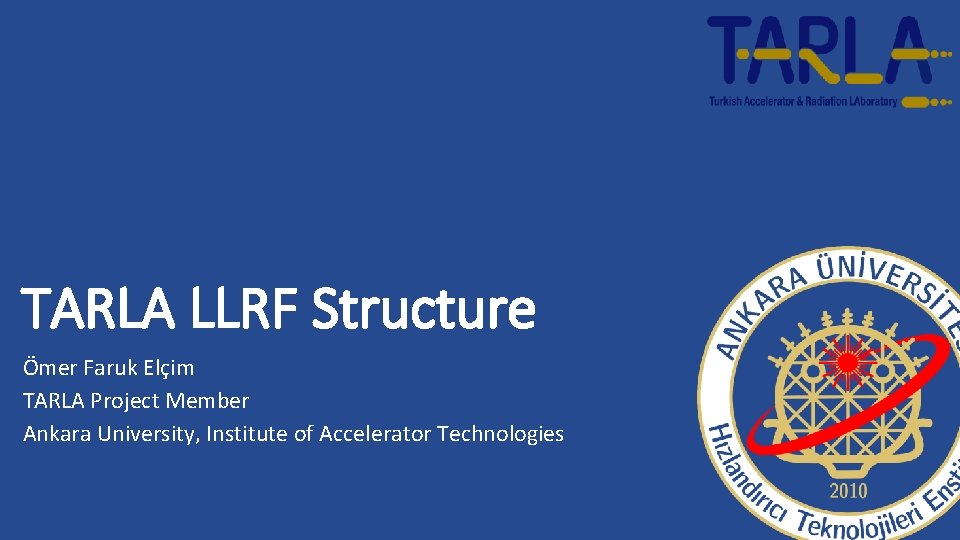 TARLA LLRF Structure Ömer Faruk Elçim TARLA Project Member Ankara University, Institute of Accelerator