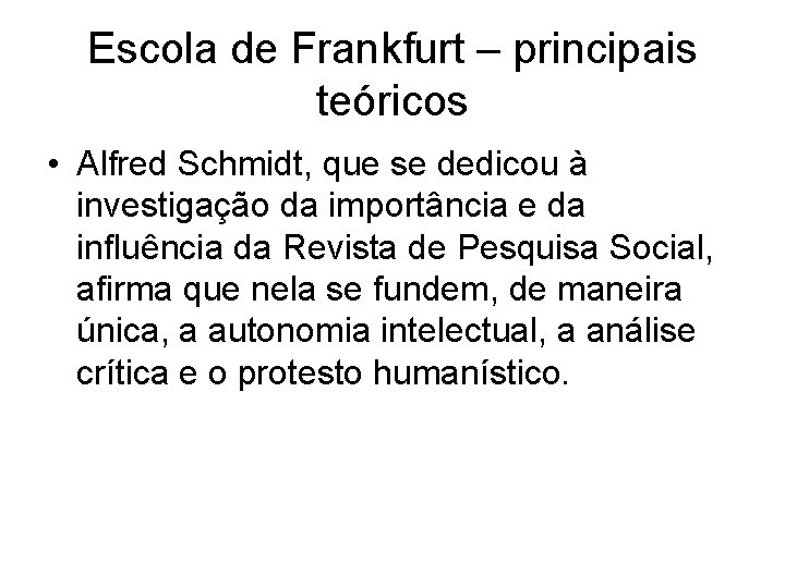 Escola de Frankfurt – principais teóricos • Alfred Schmidt, que se dedicou à investigação