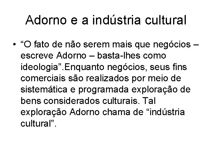 Adorno e a indústria cultural • “O fato de não serem mais que negócios