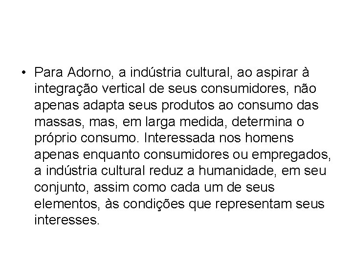  • Para Adorno, a indústria cultural, ao aspirar à integração vertical de seus