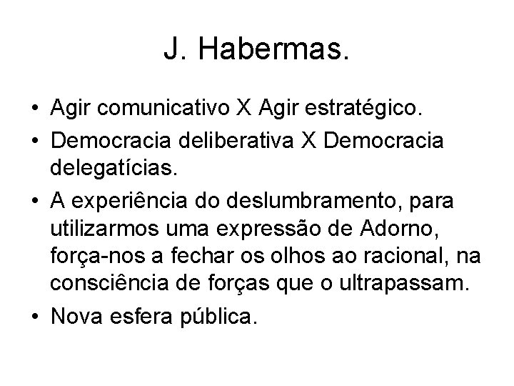 J. Habermas. • Agir comunicativo X Agir estratégico. • Democracia deliberativa X Democracia delegatícias.