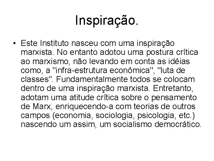 Inspiração. • Este Instituto nasceu com uma inspiração marxista. No entanto adotou uma postura