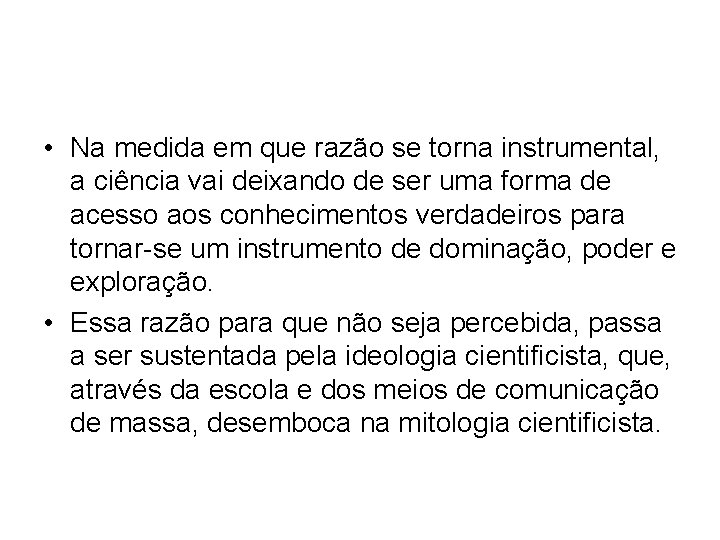  • Na medida em que razão se torna instrumental, a ciência vai deixando