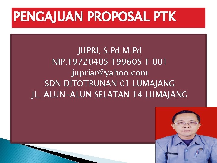 PENGAJUAN PROPOSAL PTK JUPRI, S. Pd M. Pd NIP. 19720405 199605 1 001 jupriar@yahoo.