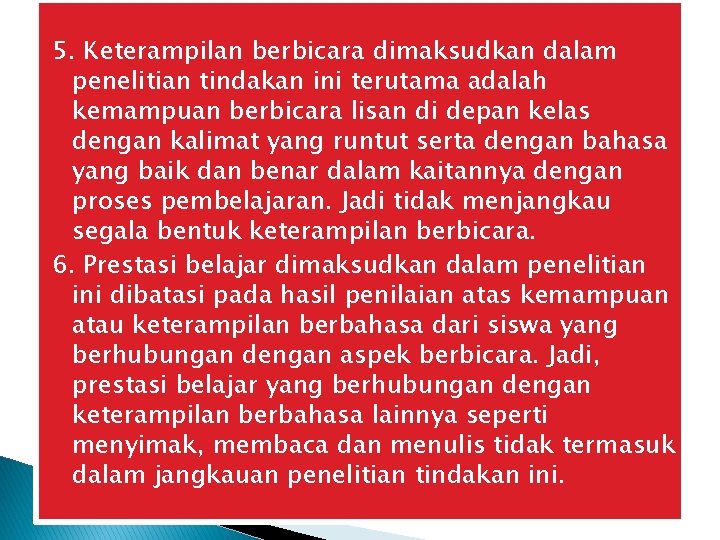 5. Keterampilan berbicara dimaksudkan dalam penelitian tindakan ini terutama adalah kemampuan berbicara lisan di