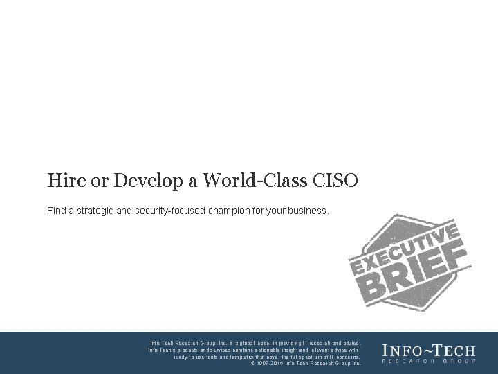 Hire or Develop a World-Class CISO Find a strategic and security-focused champion for your