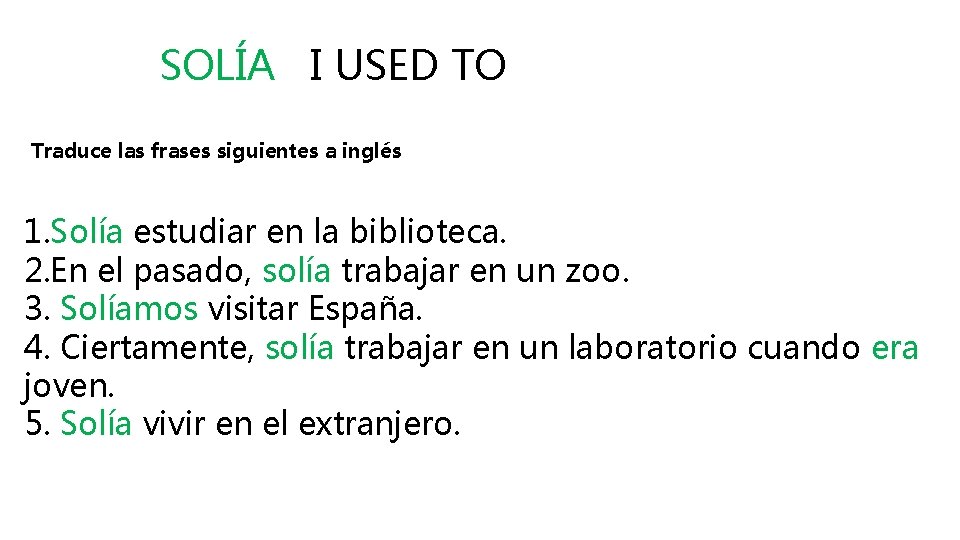 SOLÍA I USED TO Traduce las frases siguientes a inglés 1. Solía estudiar en