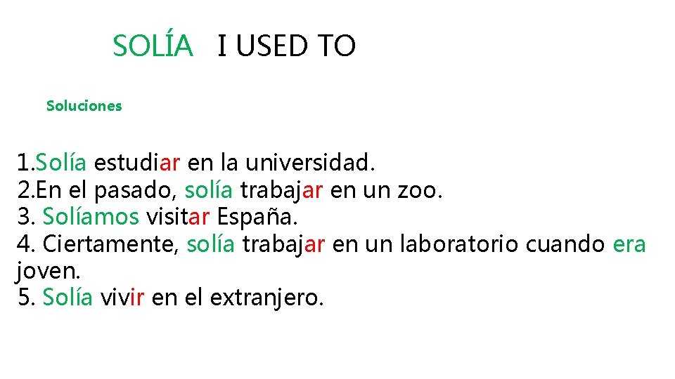 SOLÍA I USED TO Soluciones 1. Solía estudiar en la universidad. 2. En el