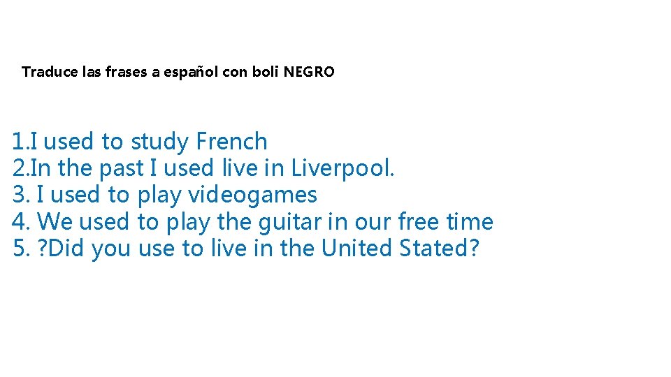 Traduce las frases a español con boli NEGRO 1. I used to study French