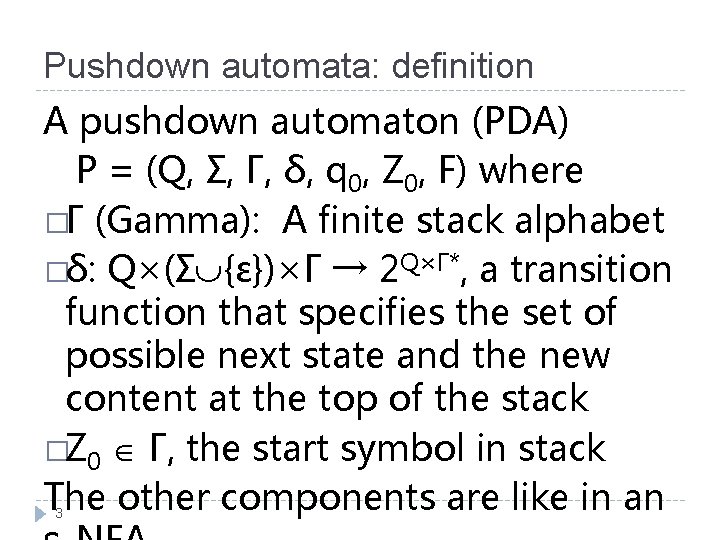 Pushdown automata: definition A pushdown automaton (PDA) P = (Q, Σ, Γ, δ, q