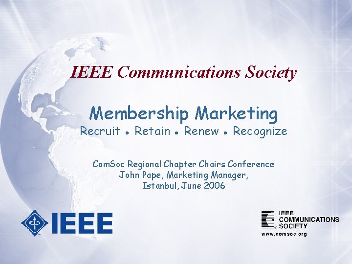 IEEE Communications Society Membership Marketing Recruit ● Retain ● Renew ● Recognize Com. Soc