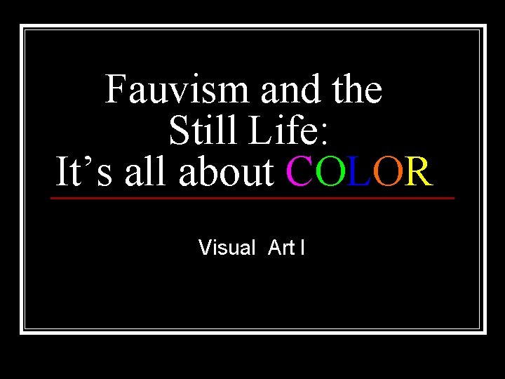 Fauvism and the Still Life: It’s all about COLOR Visual Art I 