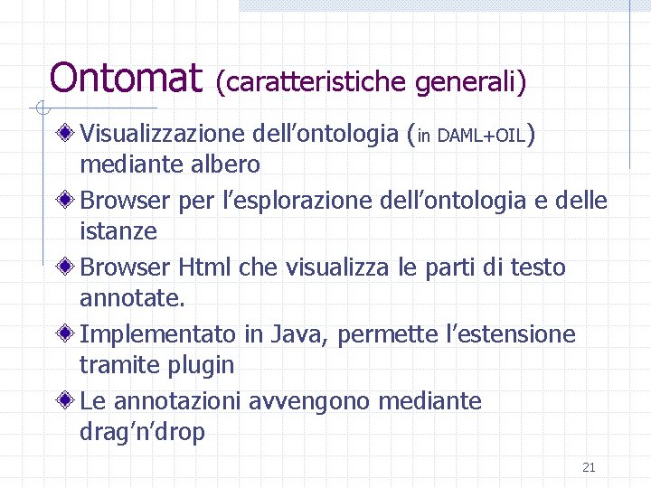 Ontomat (caratteristiche generali) Visualizzazione dell’ontologia (in DAML+OIL) mediante albero Browser per l’esplorazione dell’ontologia e