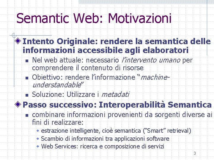 Semantic Web: Motivazioni Intento Originale: rendere la semantica delle informazioni accessibile agli elaboratori n