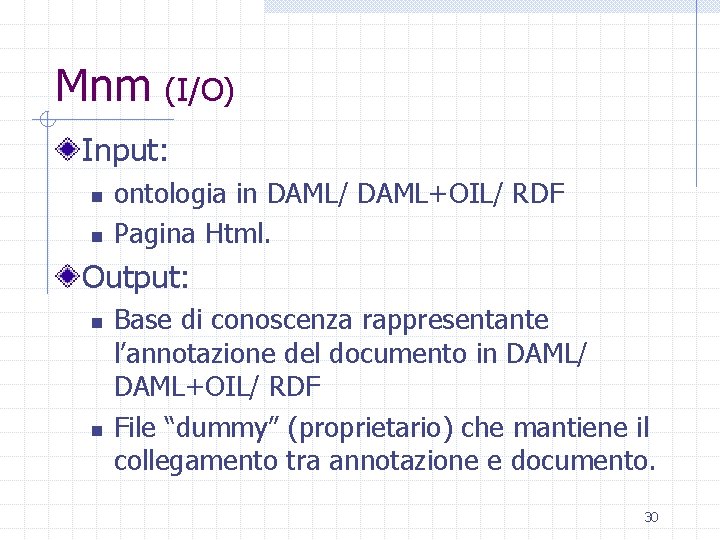 Mnm (I/O) Input: n n ontologia in DAML/ DAML+OIL/ RDF Pagina Html. Output: n