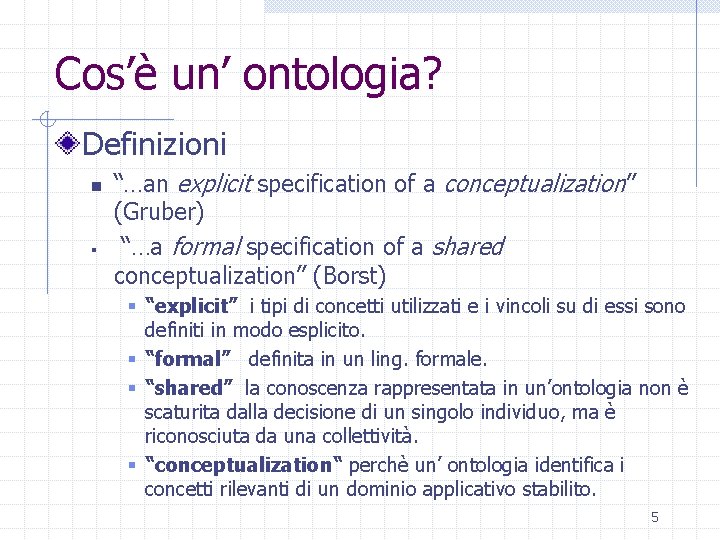 Cos’è un’ ontologia? Definizioni n § “…an explicit specification of a conceptualization” (Gruber) “…a