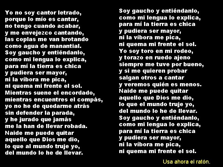 Yo no soy cantor letrado, porque lo mío es cantar, no tengo cuando acabar,