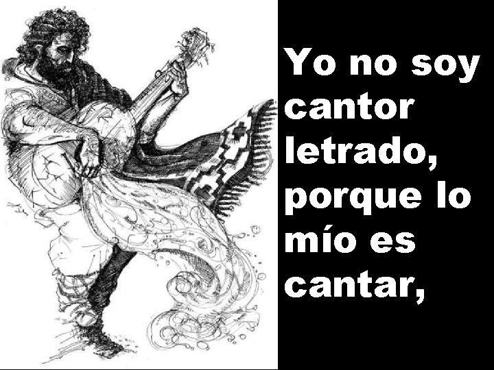 Yo no soy cantor letrado, porque lo mío es cantar, 