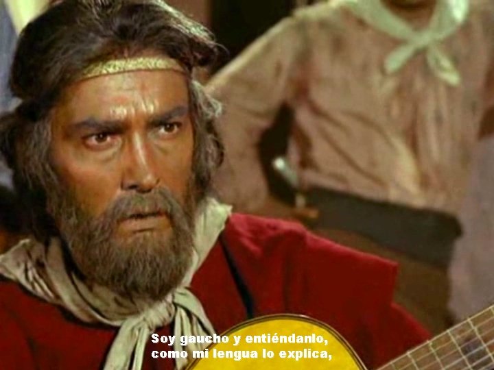 Soy gaucho y entiéndanlo, como mi lengua lo explica, 