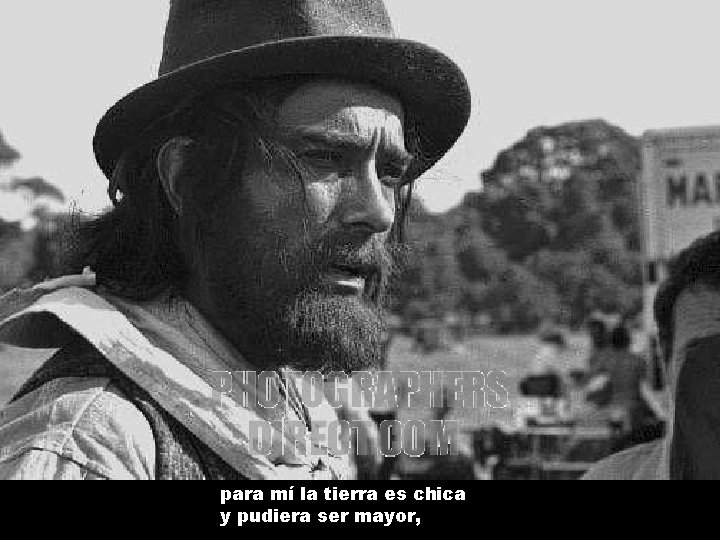 para mí la tierra es chica y pudiera ser mayor, 