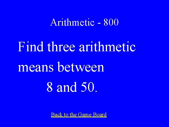 Arithmetic - 800 Find three arithmetic means between 8 and 50. Back to the