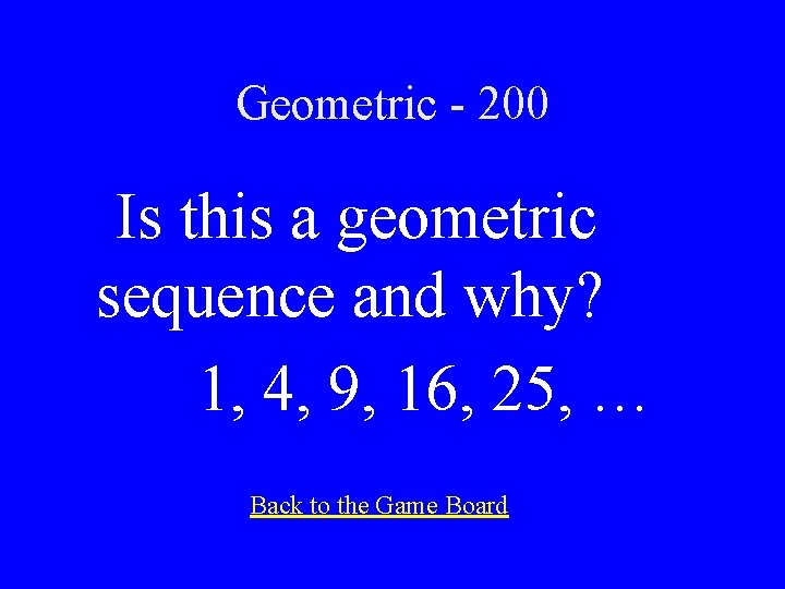 Geometric - 200 Is this a geometric sequence and why? 1, 4, 9, 16,