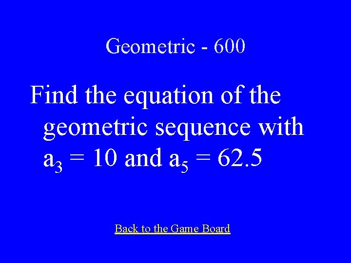 Geometric - 600 Find the equation of the geometric sequence with a 3 =