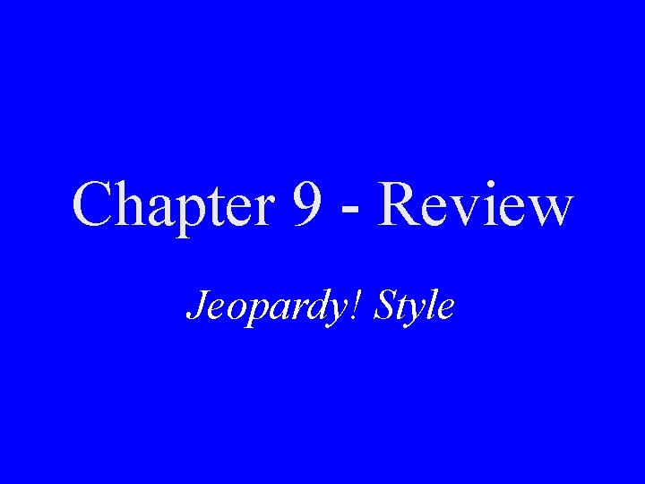 Chapter 9 - Review Jeopardy! Style 