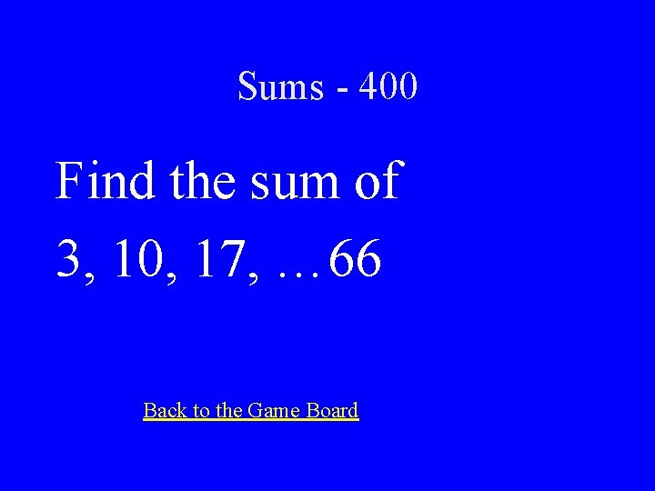 Sums - 400 Find the sum of 3, 10, 17, … 66 Back to