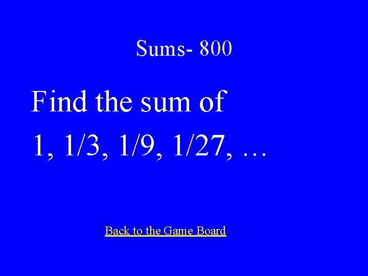 Sums- 800 Find the sum of 1, 1/3, 1/9, 1/27, … Back to the