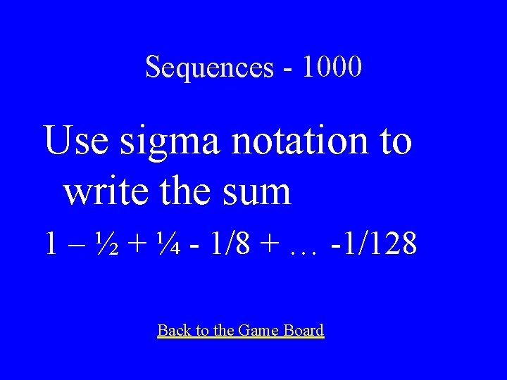 Sequences - 1000 Use sigma notation to write the sum 1 – ½ +