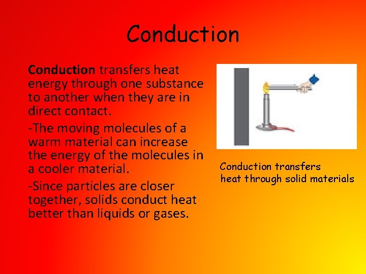 Conduction transfers heat energy through one substance to another when they are in direct