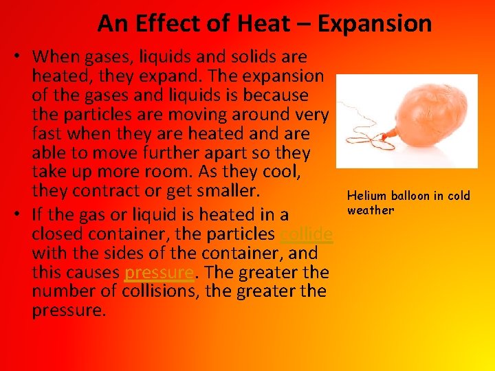 An Effect of Heat – Expansion • When gases, liquids and solids are heated,