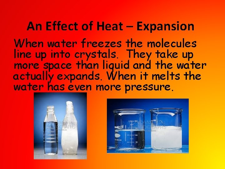 An Effect of Heat – Expansion When water freezes the molecules line up into