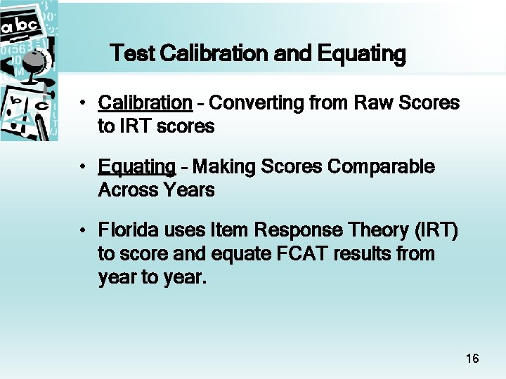 Test Calibration and Equating • Calibration – Converting from Raw Scores to IRT scores