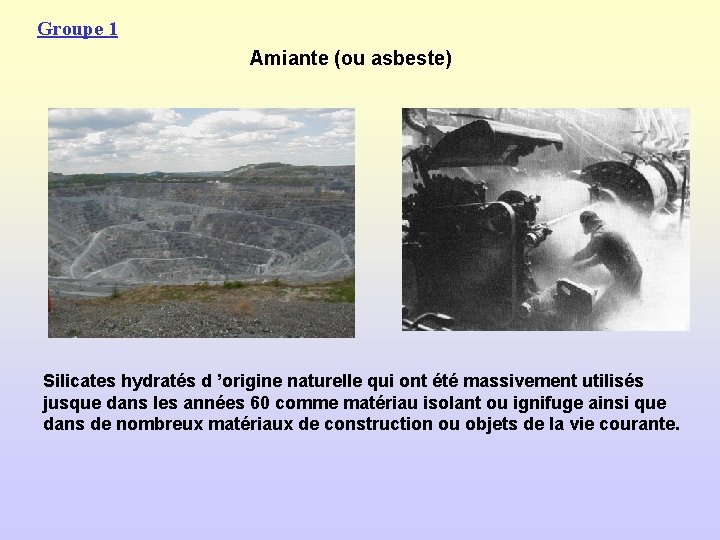 Groupe 1 Amiante (ou asbeste) Silicates hydratés d ’origine naturelle qui ont été massivement
