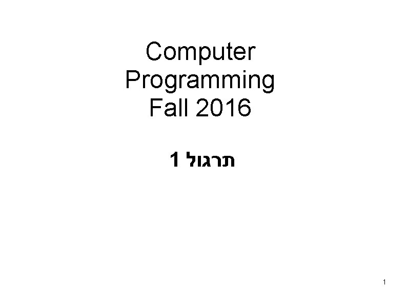 Computer Programming Fall 2016 1 תרגול 1 