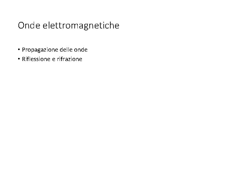 Onde elettromagnetiche • Propagazione delle onde • Riflessione e rifrazione 