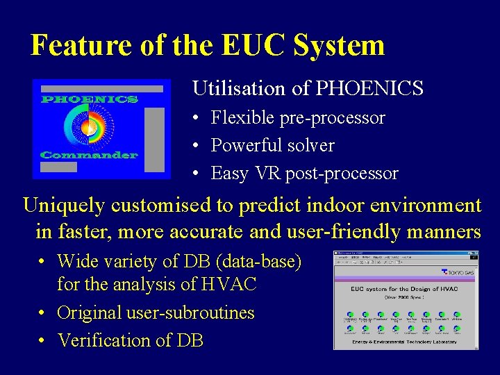 Feature of the EUC System Utilisation of PHOENICS • Flexible pre-processor • Powerful solver Feature of the EUC System Utilisation of PHOENICS • Flexible pre-processor • Powerful solver