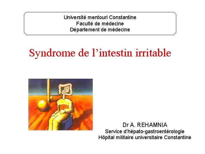 Université mentouri Constantine Faculté de médecine Département de médecine Syndrome de l’intestin irritable Dr Université mentouri Constantine Faculté de médecine Département de médecine Syndrome de l’intestin irritable Dr