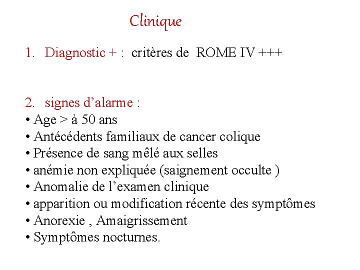 Clinique 1. Diagnostic + : critères de ROME IV +++ 2. signes d’alarme :