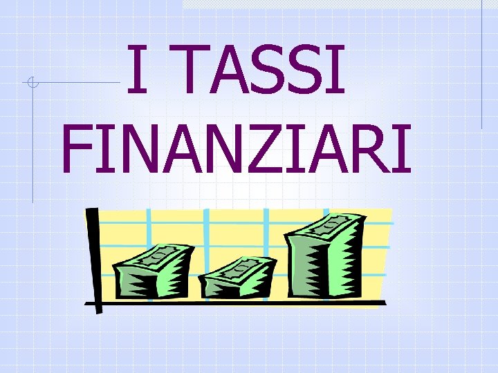 I TASSI FINANZIARI 