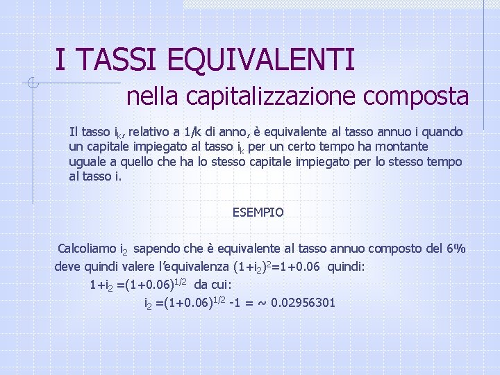 I TASSI EQUIVALENTI nella capitalizzazione composta Il tasso ik, relativo a 1/k di anno,