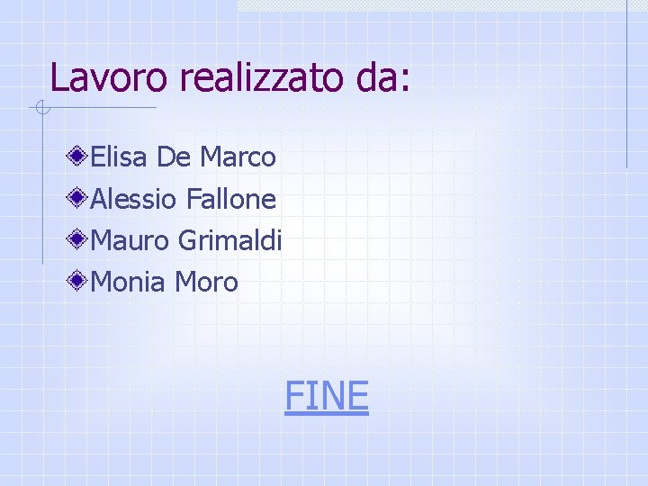 Lavoro realizzato da: Elisa De Marco Alessio Fallone Mauro Grimaldi Monia Moro FINE 